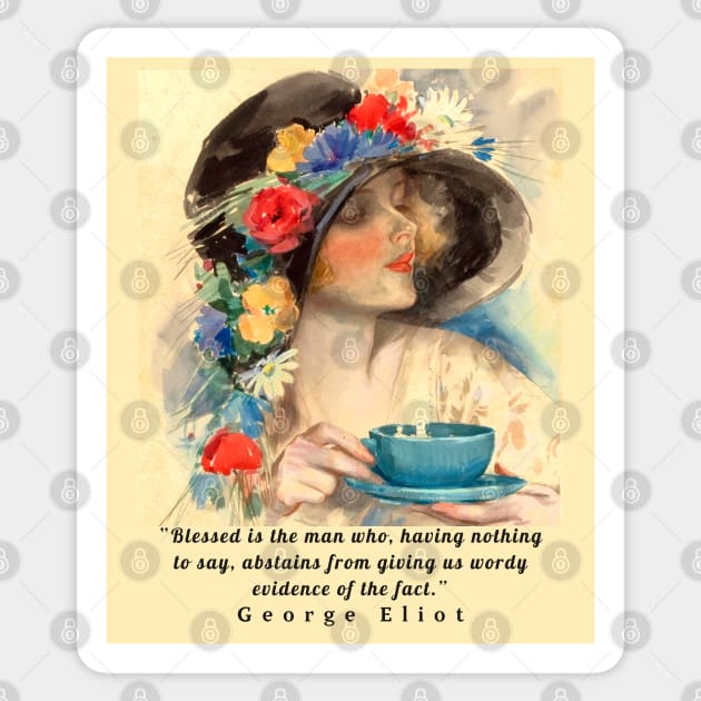 Copy of George Eliot  funny quote:  Blessed is the man who, having nothing to say, abstains from giving us wordy evidence of the fact. Sticker by artbleed